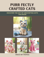 Purr fectly Crafted Cats: Discover the Joy of Crocheting with This Book