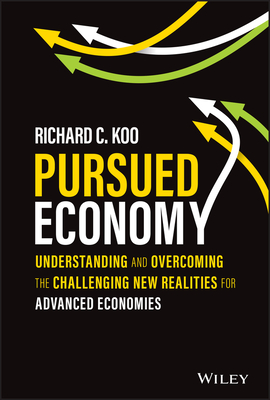 Pursued Economy: Understanding and Overcoming the Challenging New Realities for Advanced Economies - Koo, Richard C.