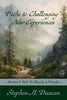 Pursuing Challenging New Experiences: Stories I Tell To Family & Friends - Duncan, Stephen M