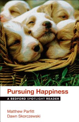 Pursuing Happiness: A Bedford Spotlight Reader - Parfitt, Matthew, and Skorczewski, Dawn