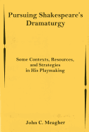 Pursuing Shakespeare's Dramaturgy: Some Contexts, Resources, and Strategies in His Playmaking