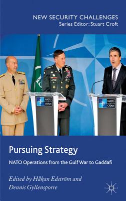 Pursuing Strategy: NATO Operations from the Gulf War to Gaddafi - Edstrm, H. (Editor), and Gyllensporre, D. (Editor)