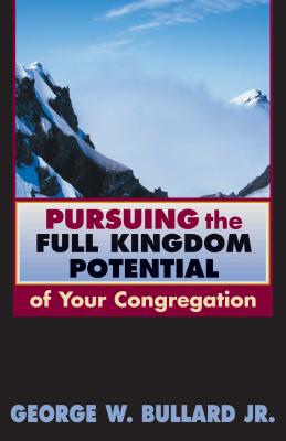 Pursuing the Full Kingdom Potential of Your Congregation - Bullard, George W, Jr.