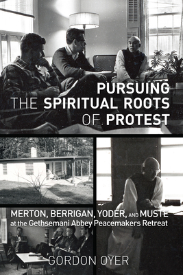 Pursuing the Spiritual Roots of Protest - Oyer, Gordon, and Forest, James (Foreword by), and Dear, John (Afterword by)