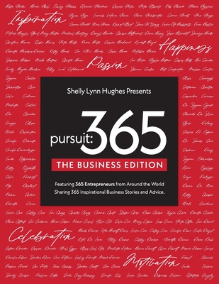 Pursuit 365: The Business Edition - 365 Entrepreneurs From Around The World Sharing 365 Inspirational Business Stories & Advice - Hughes, Shelly Lynn