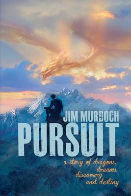 Pursuit: A story of dragons, dreams, discovery and destiny - Murdoch, Jim