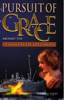 Pursuit of Grace: Aboard the Empress of Ireland - Pavey, Stephen