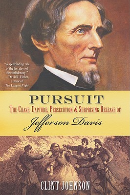 Pursuit: The Chase, Capture, Persecution & Surprising Release of Jefferson Davis - Johnson, Clint