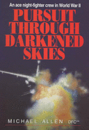Pursuit Through Darkened Skies: An Ace Night-fighter Crew in World War II - Allen, Michael