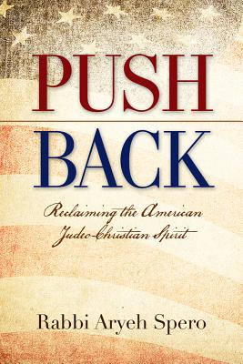 Push Back: Reclaiming the American Judeo-Christian Spirit - Spero, Rabbi Aryeh