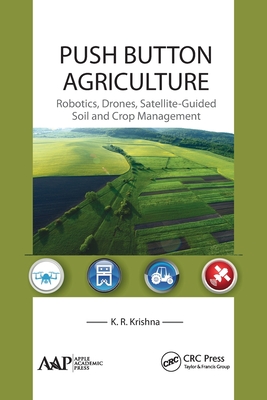 Push Button Agriculture: Robotics, Drones, Satellite-Guided Soil and Crop Management - Krishna, K R