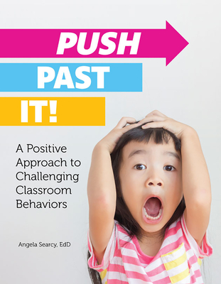Push Past It!: A Positive Approach to Challenging Classroom Behaviors - Searcy, Angela