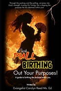 Push, Pull, and Birth Out Your Purpose: A guide to birthing the purpose within you.