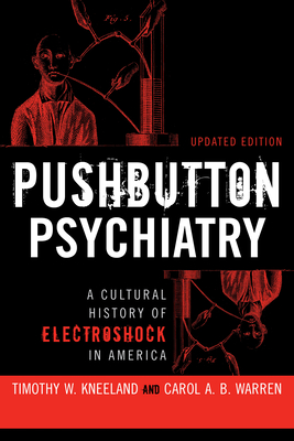 Pushbutton Psychiatry: A Cultural History of Electric Shock in America - Kneeland, Timothy W, and Warren, Carol A B