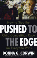 Pushed to the Edge: How to Stop the Child Competition Race So Everyone W - Corwin, Donna G