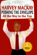 Pushing the Envelope: How to Do It All the Way to the Top - MacKay, Harvey