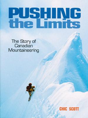 Pushing the Limits: The Story of Canadian Mountaineering - Scott, Chic