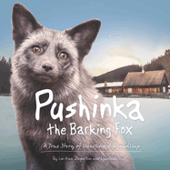 Pushinka the Barking Fox: A True Story of Unexpected Friendship: A True Story of Unexpected Friendship