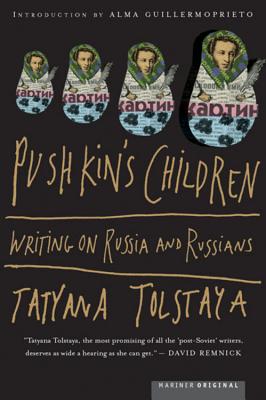 Pushkin's Children: Writing on Russia and Russians - Tolstaya, Tatyana, and Gambrell, Jamey (Translated by), and Guillermoprieto, Alma (Introduction by)