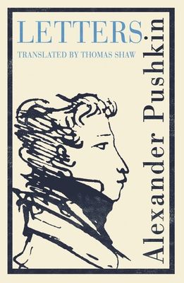 Pushkin's Letters: Annotated Authoritative Edition - Pushkin, Alexander, and Shaw, Professor Thomas (Translated by)