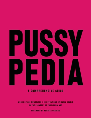 Pussypedia: A Comprehensive Guide - Mendelson, Zoe, and Corinna, Heather (Foreword by)