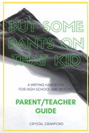 Put Some Pants on That Kid (A Writing Handbook for High School and Beyond): Parent-Teacher Guide