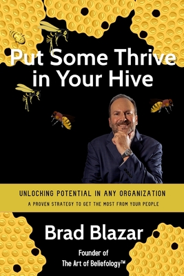 Put Some Thrive in Your Hive: Unlocking Potential in Any Organization - Blazar, Brad