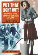 Put That Light Out: The ARP, Fire Services and Police at War, 1939-45