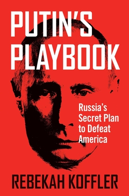 Putin's Playbook: Russia's Secret Plan to Defeat America - Koffler, Rebekah