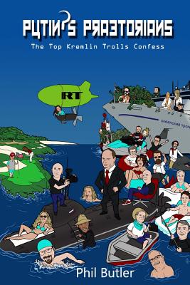 Putin's Praetorians: The Top Kremlin Trolls Confess - Escobar, Pepe (Foreword by), and Butler, Phil