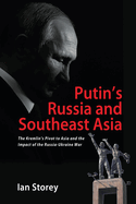 Putin's Russia and Southeast Asia: The Kremlin's Pivot to Asia and the Impact of the Russia-Ukraine War
