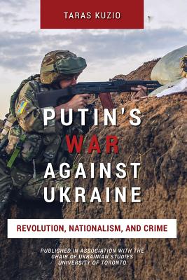 Putin's War Against Ukraine: Revolution, Nationalism, and Crime - Kuzio, Taras
