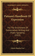 Putnam's Handbook of Expression: For the Enrichment of Conversation, Writing and Public Speaking (1915)