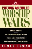 Putting an End to Worship Wars: Understanding: The Six Basic Worship Styles, Why People Disagree Over Worship, and How to Find Balance and Make Peace