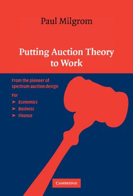 Putting Auction Theory to Work - Milgrom, Paul