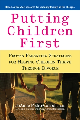 Putting Children First: Proven Parenting Strategies for Helping Children Thrive Through Divorce - Pedro-Carroll, Joanne