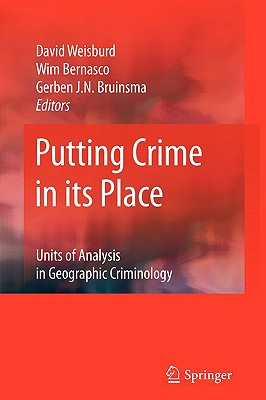 Putting Crime in Its Place: Units of Analysis in Geographic Criminology - Weisburd, David (Editor), and Bernasco, Wim (Editor), and Bruinsma, Gerben (Editor)