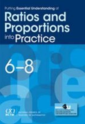 Putting Essential Understanding of Ratios and Proportions Into Practice in Grades 6-8 - Olson, Travis, M.S.