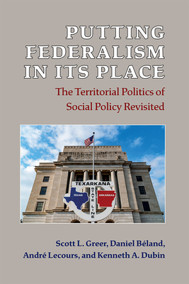 Putting Federalism in Its Place: The Territorial Politics of Social Policy Revisited - Greer, Scott L, and Bland, Daniel, and Lecours, Andr