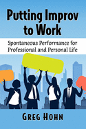 Putting Improv to Work: Spontaneous Performance for Professional and Personal Life