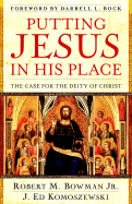 Putting Jesus in His Place: The Case for the Deity of Christ