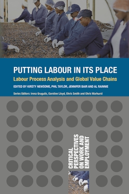 Putting Labour in Its Place: Labour Process Analysis and Global Value Chains - Newsome, Kirsty (Editor), and Taylor, Philip (Editor), and Bair, Jennifer (Editor)