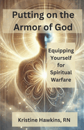 Putting on the Armor of God: Equipping Yourself for Spiritual Warfare