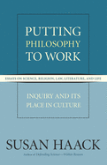 Putting Philosophy to Work: Essays on Science, Religion, Law, Literature, and Life: Inquiry and Its Place in Culture