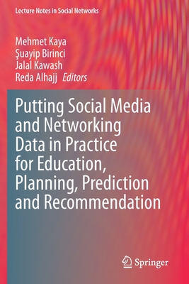 Putting Social Media and Networking Data in Practice for Education, Planning, Prediction and Recommendation - Kaya, Mehmet (Editor), and Birinci,  uayip (Editor), and Kawash, Jalal (Editor)