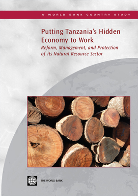 Putting Tanzania's Hidden Economy to Work: Reform, Management, and Protection of Its Natural Resource Sector - World Bank