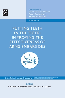 Putting Teeth in the Tiger: Improving the Effectiveness of Arms Embargoes - Brzoska, Michael, and Lopez, George A.