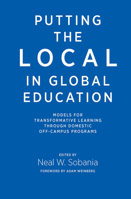 Putting the Local in Global Education: Models for Transformative Learning Through Domestic Off-Campus Programs - Sobania, Neal W (Editor)