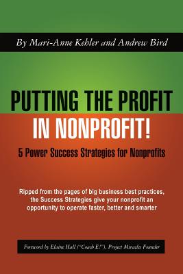 Putting the Profit in Nonprofit: 5 Power Success Strategies for Nonprofits - Bird, Andrew, and Kehler, Mari-Anne