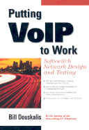 Putting Voip to Work: Softswitch Network Design and Testing: Softswitch Network Design and Testing